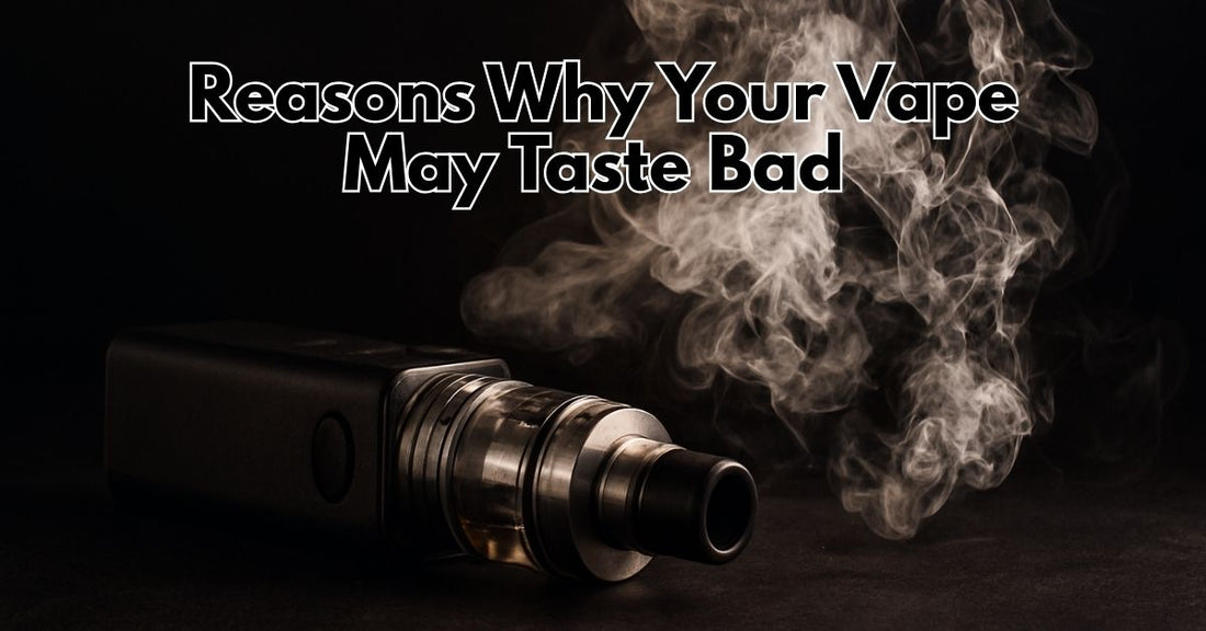 Reasons Why Your Vape May Taste Bad and How to Fix It
